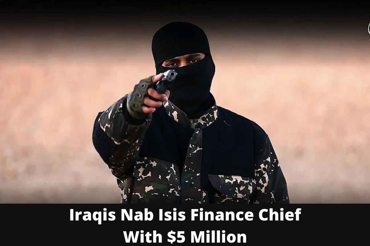 Iraqis Nab Isis Finance Chief With $5 Million