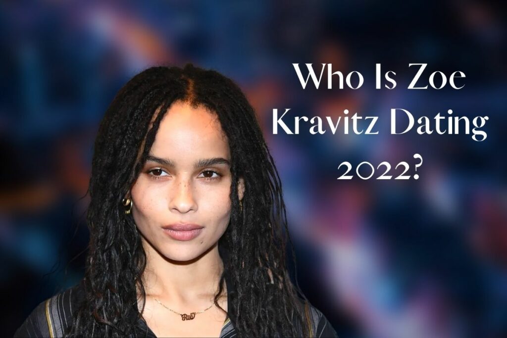 Who Is Zoe Kravitz Dating 2022?