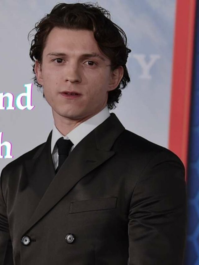 Tom Holland Net Worth, Age, Girlfriend, Family, Biography And Latest
