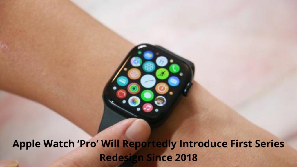 Apple Watch ‘Pro’ Will Reportedly Introduce First Series Redesign Since 2018