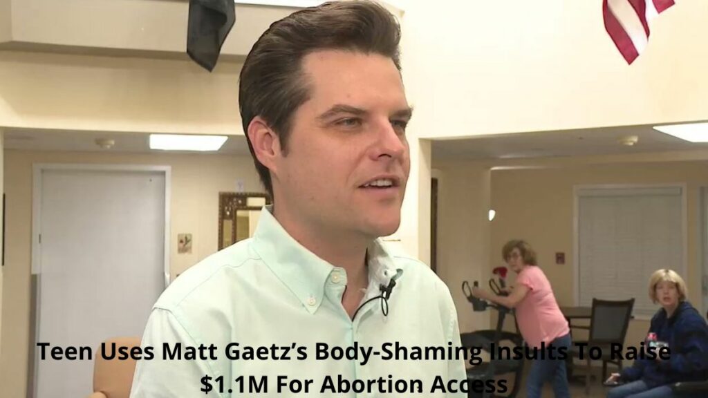 Teen Uses Matt Gaetz’s Body-Shaming Insults To Raise $1.1M For Abortion Access