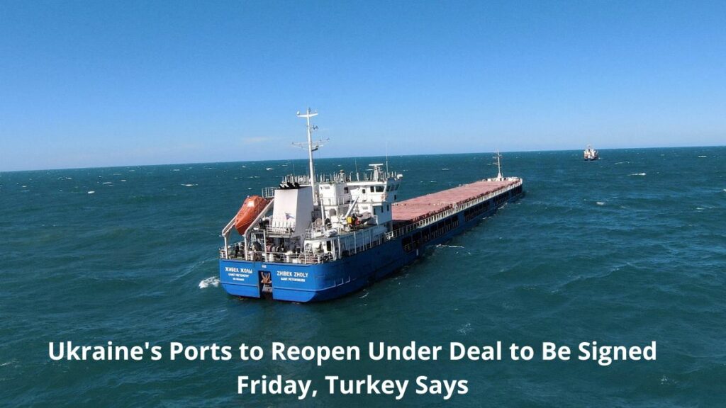 Ukraine Ports Reopen Under Deal Signed Friday, Turkey Says