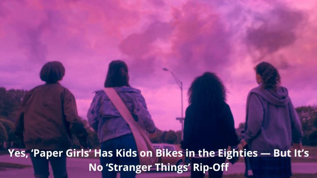 Yes, ‘Paper Girls’ Has Kids on Bikes in the Eighties — But It’s No ‘Stranger Things’ Rip-Off