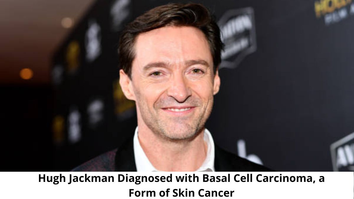 Hugh Jackman Diagnosed with Basal Cell Carcinoma, a Form of Skin Cancer ...