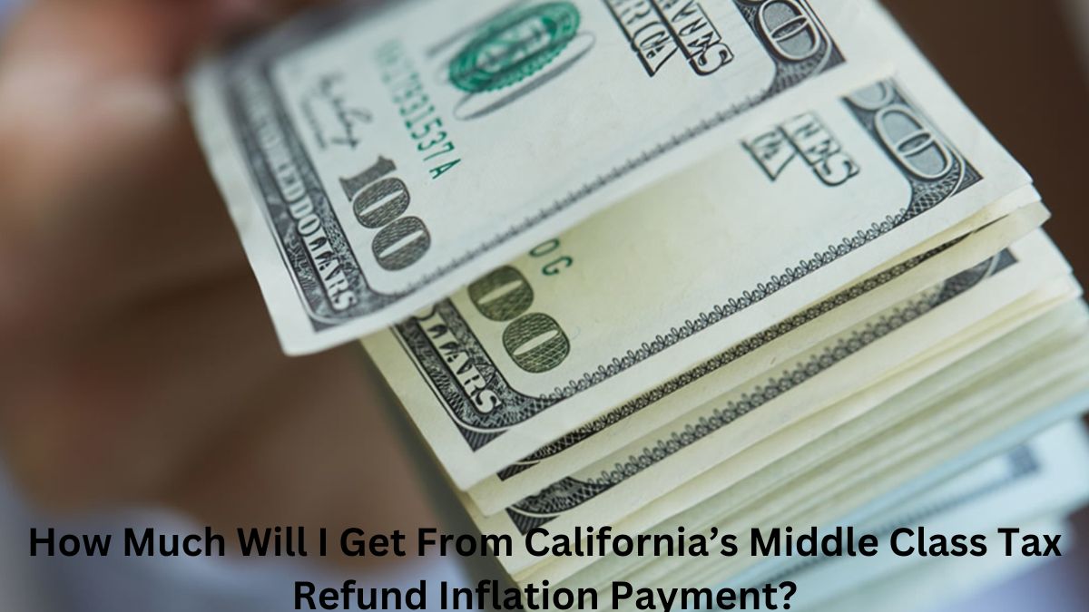 How Much Will I Get From California’s Middle Class Tax Refund Inflation