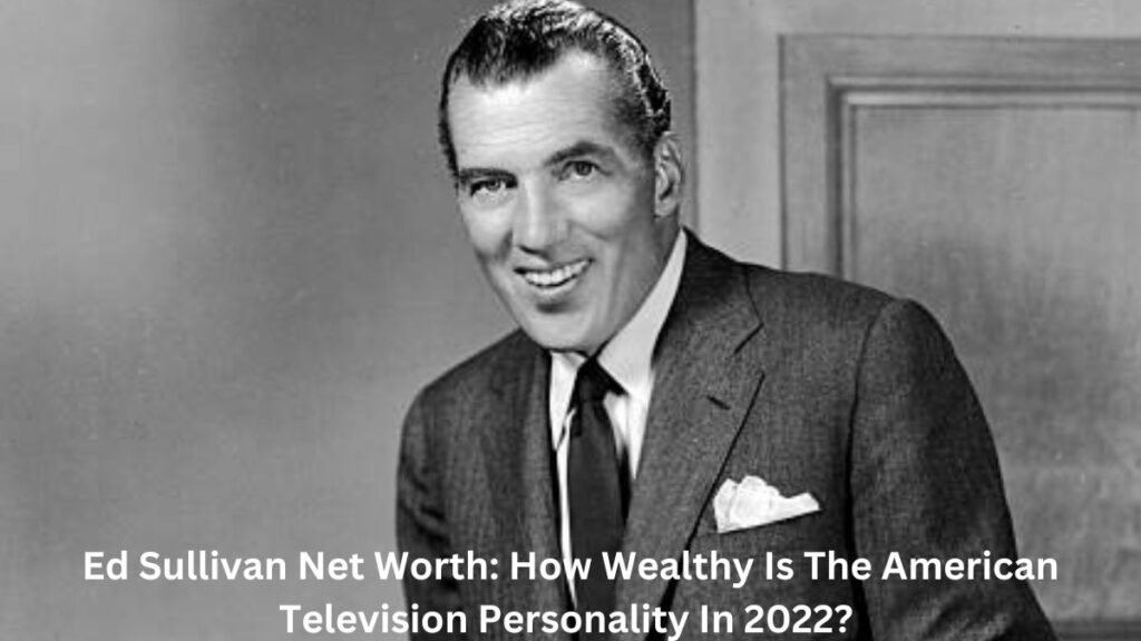 Ed Sullivan Net Worth