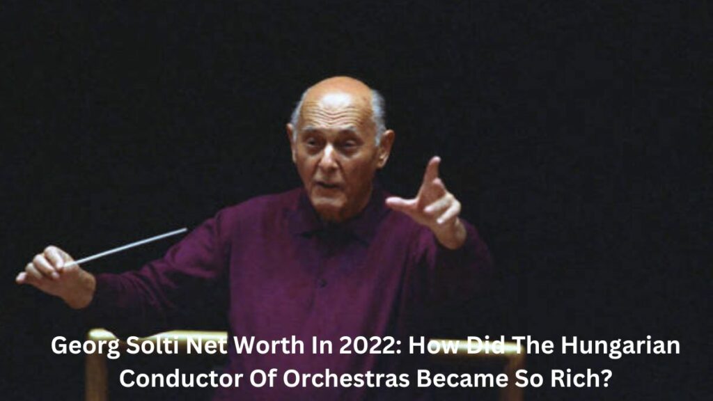 Georg Solti Net Worth