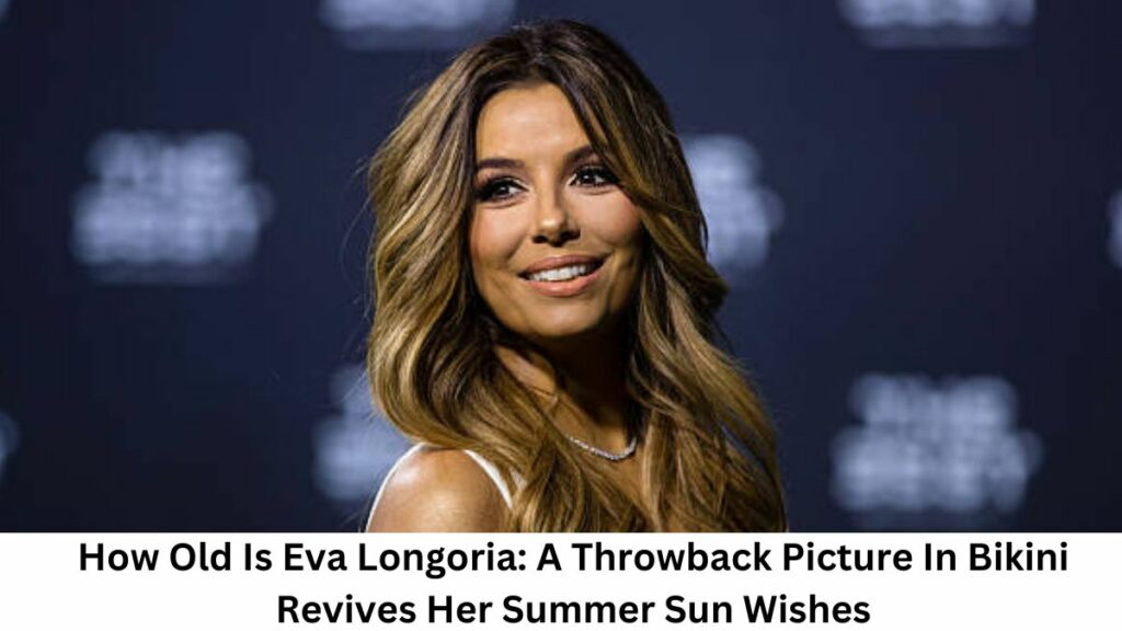 How Old Is Eva Longoria