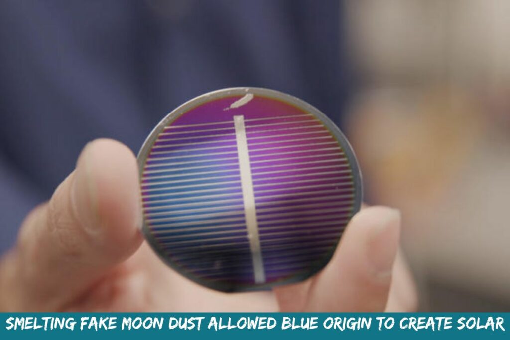 Smelting Fake Moon Dust Allowed Blue Origin To Create Solar Cells