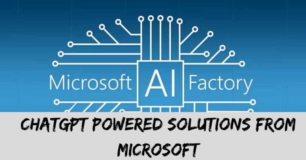 ChatGPT Powered Solutions From Microsoft