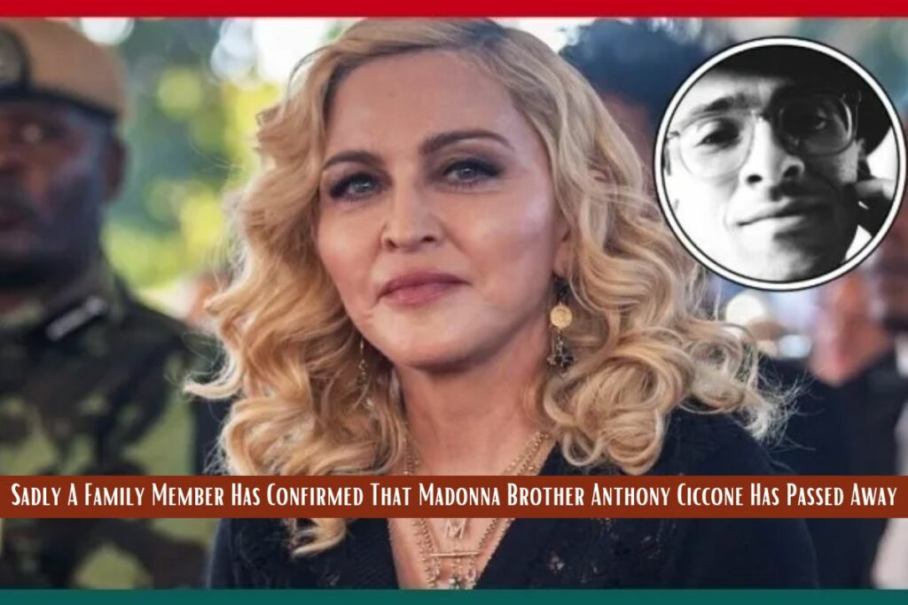 Sadly A Family Member Has Confirmed That Madonna Brother Anthony Ciccone Has Passed Away