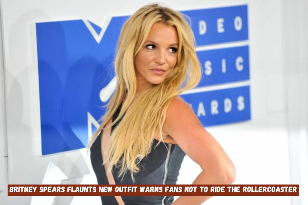 Britney Spears Flaunts New Outfit Warns Fans Not To Ride The Rollercoaster