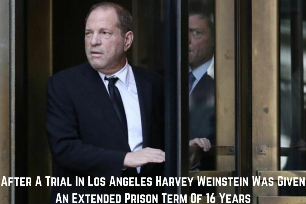 After A Trial In Los Angeles Harvey Weinstein Was Given An Extended Prison Term Of 16 Years