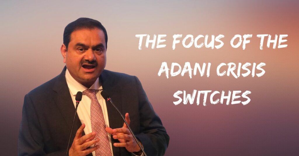 The Focus Of The Adani Crisis Switches