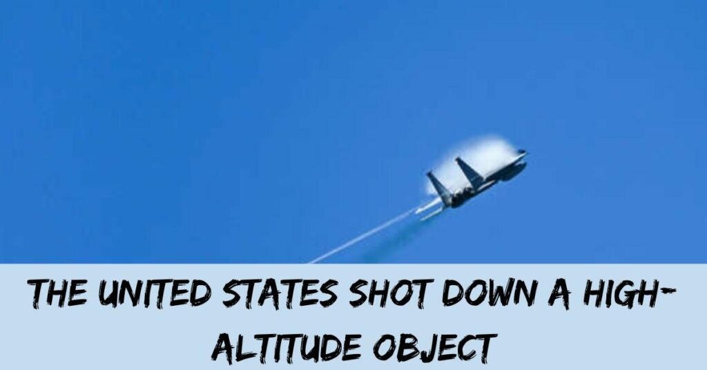 The United States Shot Down A High-Altitude Object