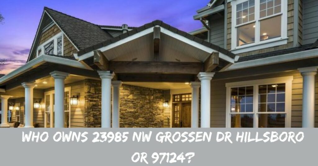 Who Owns 23985 NW Grossen Dr Hillsboro OR 97124?