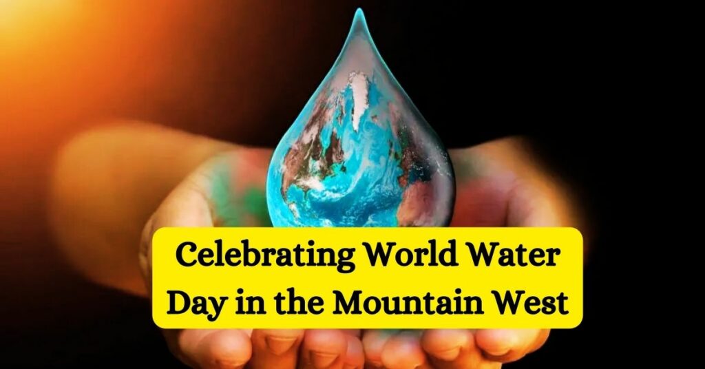 Celebrating World Water Day in the Mountain West