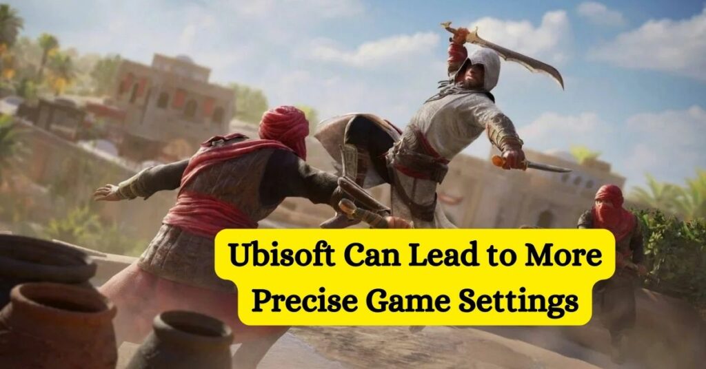 Ubisoft Can Lead to More Precise Game Settings