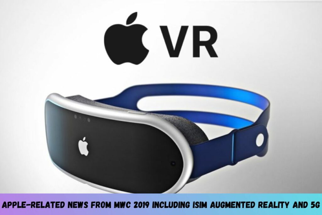 Apple-related News From MWC 2019 Including ISIM Augmented Reality And 5G