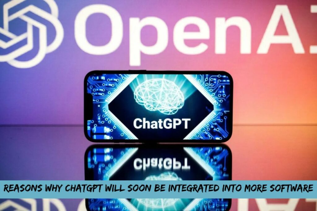 Reasons Why ChatGPT Will Soon Be Integrated Into More Software