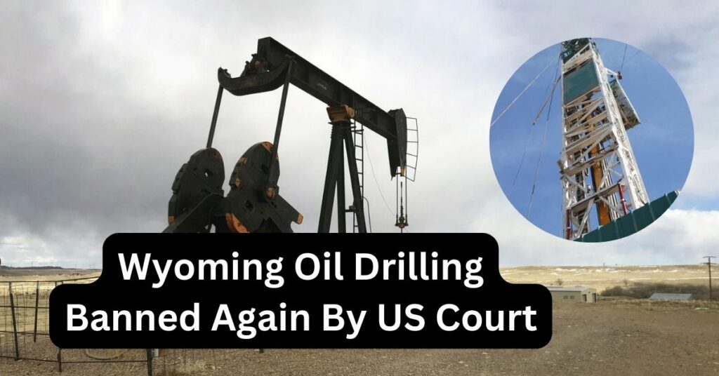 Wyoming Oil Drilling Banned Again By US Court