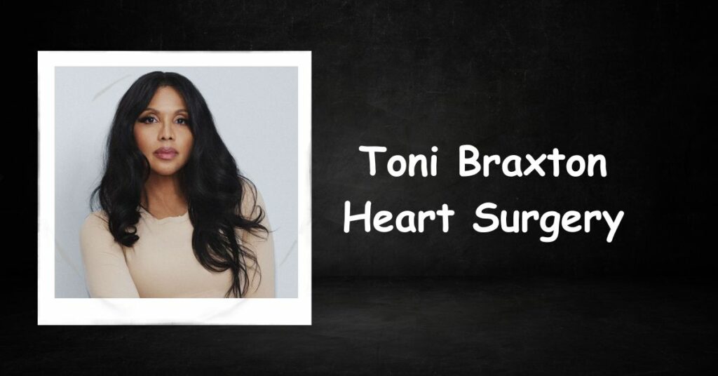 Toni Braxton Heart Surgery