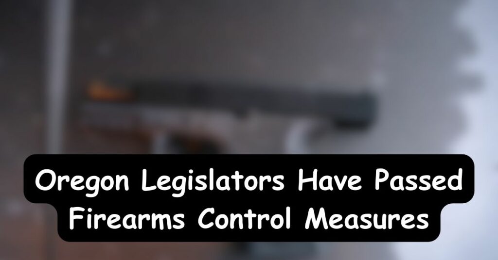 Oregon Legislators Have Passed Firearms Control Measures