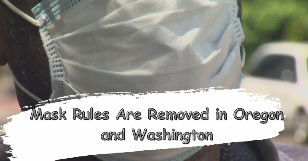 Mask Rules Are Removed in Oregon and Washington