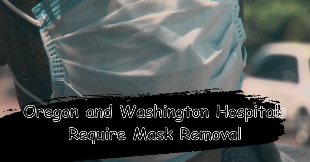 Oregon and Washington Hospitals Require Mask Removal