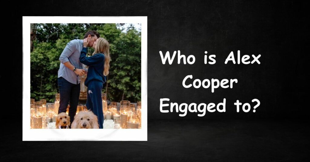 Who is Alex Cooper Engaged to?