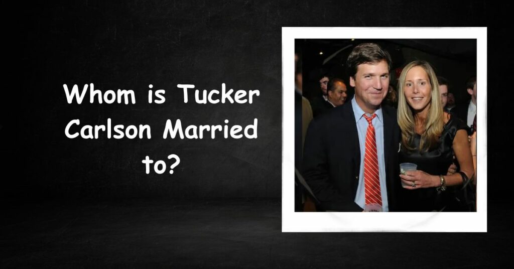 Who is Tucker Carlson Married to?