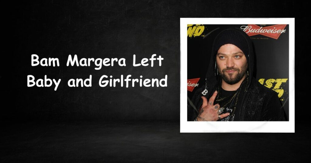 Bam Margera Left Baby and Girlfriend