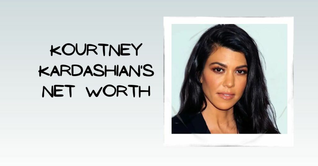 Kourtney Kardashian Net Worth