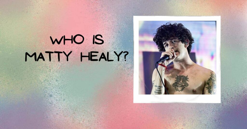 Who Is Matty Healy?