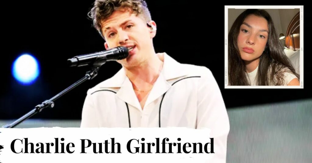 Charlie Puth Girlfriend