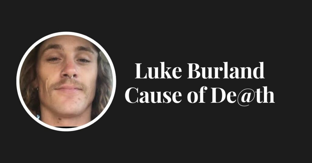 Luke Burland Cause of De@th