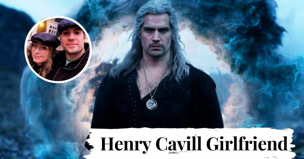 Henry Cavill Girlfriend