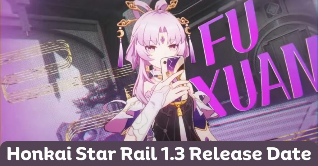 Honkai Star Rail 1.3 Release Date