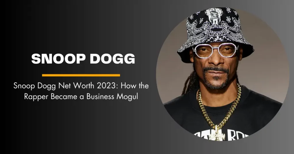 Snoop Dogg Net Worth 2023